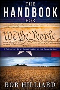Book: The Handbook for We the People, a Primer for Strict Construction of the Constitution, by Bob Hilliard